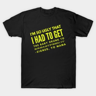 Yo Mama So Ugly had to get the baby drunk T-Shirt